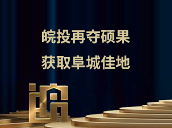 皖投再奪碩果，獲取阜城佳地 